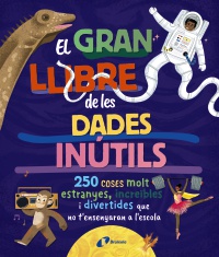 El gran llibre de les dades inútils. 250 coses molt estranyes, increïbles i divertides que no t'ensenyaran a l'escola